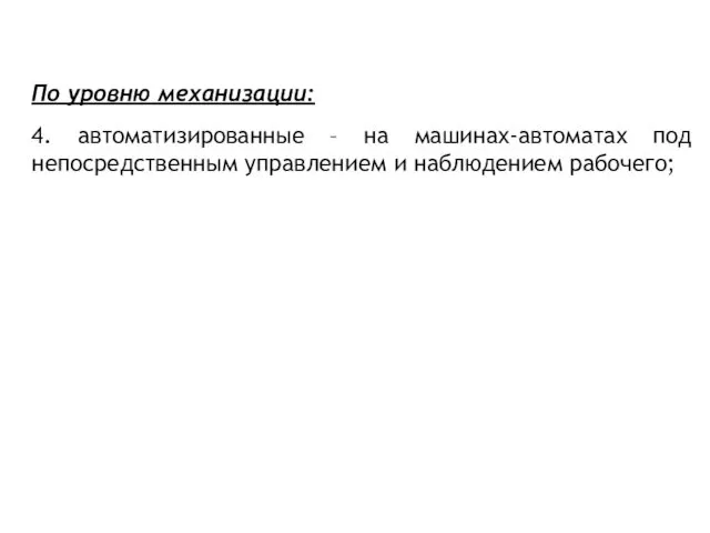 По уровню механизации: 4. автоматизированные – на машинах-автоматах под непосредственным управлением и наблюдением рабочего;