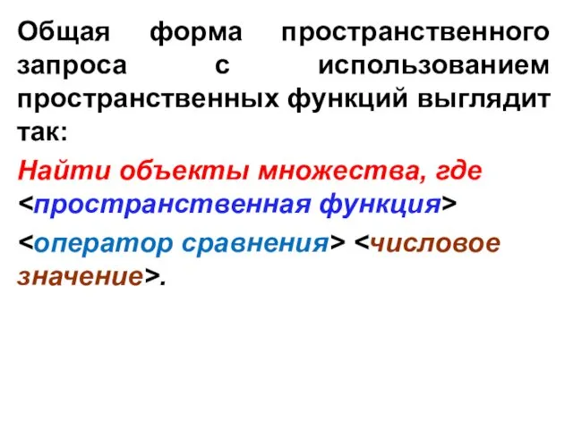 Общая форма пространственного запроса с использованием пространственных функций выглядит так: Найти объекты множества, где .