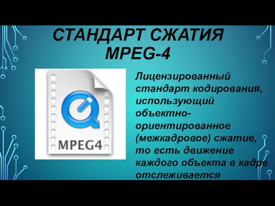 СТАНДАРТ СЖАТИЯ MPEG-4 Лицензированный стандарт кодирования, использующий объектно-ориентированное (межкадровое) сжатие,