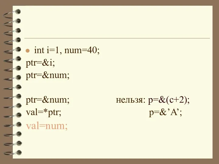 int i=1, num=40; ptr=&i; ptr=&num; ptr=&num; нельзя: p=&(c+2); val=*ptr; p=&’A’; val=num;