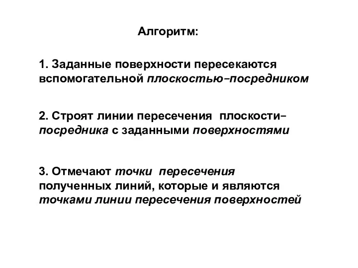 1. Заданные поверхности пересекаются вспомогательной плоскостью–посредником 2. Строят линии пересечения