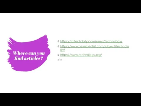 Where can you find articles? https://scitechdaily.com/news/technology/ https://www.newscientist.com/subject/technology/ https://www.technology.org/ etc