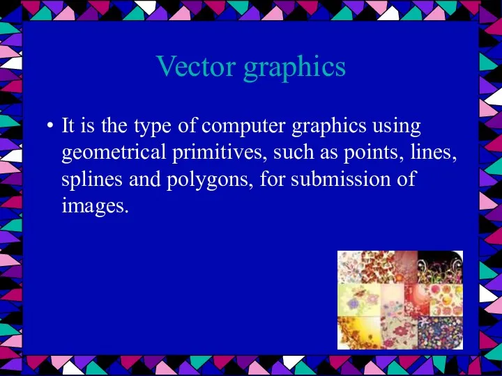 Vector graphics It is the type of computer graphics using
