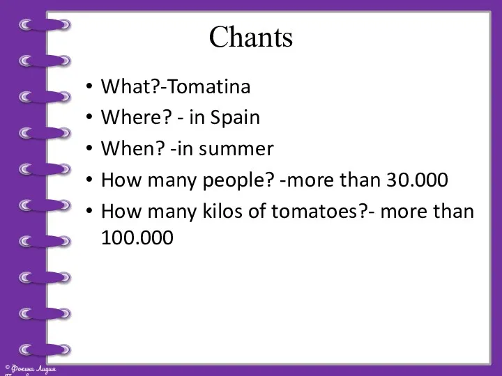Chants What?-Tomatina Where? - in Spain When? -in summer How many people? -more