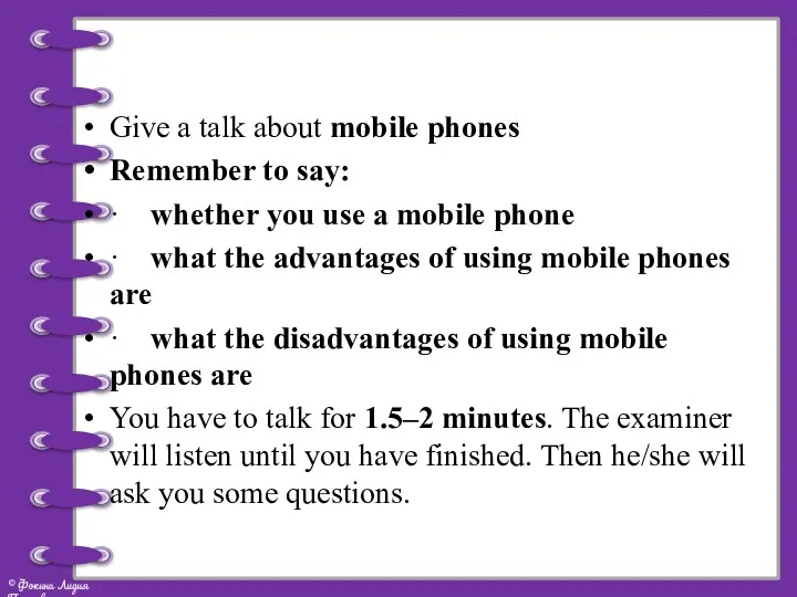 Give a talk about mobile phones Remember to say: · whether you use