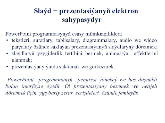 Slaýd − prezentasiýanyň elektron sahypasydyr PowerPoint programmasynyň esasy mümkinçilikleri: tekstleri,