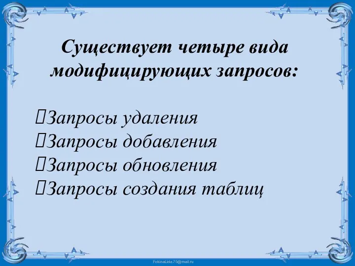 Существует четыре вида модифицирующих запросов: Запросы удаления Запросы добавления Запросы обновления Запросы создания таблиц