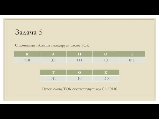 Задача 5 С помощью таблицы закодируем слово ТОК Ответ: слову ТОК соответствует код 01110110