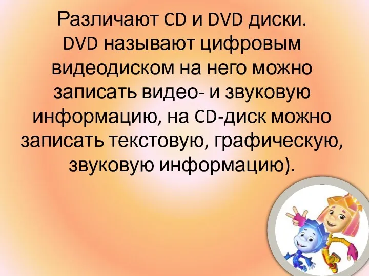 Различают CD и DVD диски. DVD называют цифровым видеодиском на