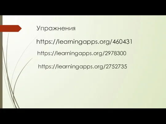 Упражнения https://learningapps.org/460431 https://learningapps.org/2978300 https://learningapps.org/2752735