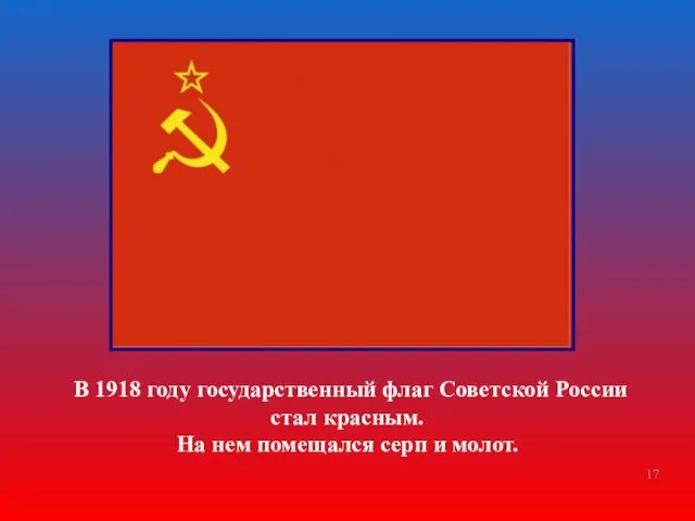 В 1918 году государственный флаг Советской России стал красным. На нем помещался серп и молот.