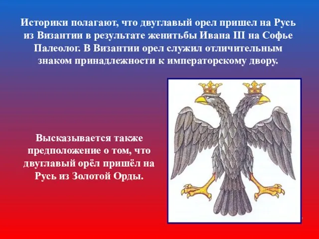 Высказывается также предположение о том, что двуглавый орёл пришёл на Русь из Золотой