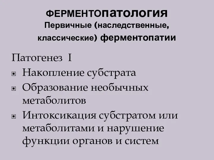 ФЕРМЕНТОпатология Первичные (наследственные, классические) ферментопатии Патогенез I Накопление субстрата Образование