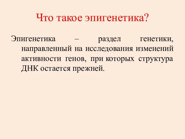 Что такое эпигенетика? Эпигенетика – раздел генетики, направленный на исследования