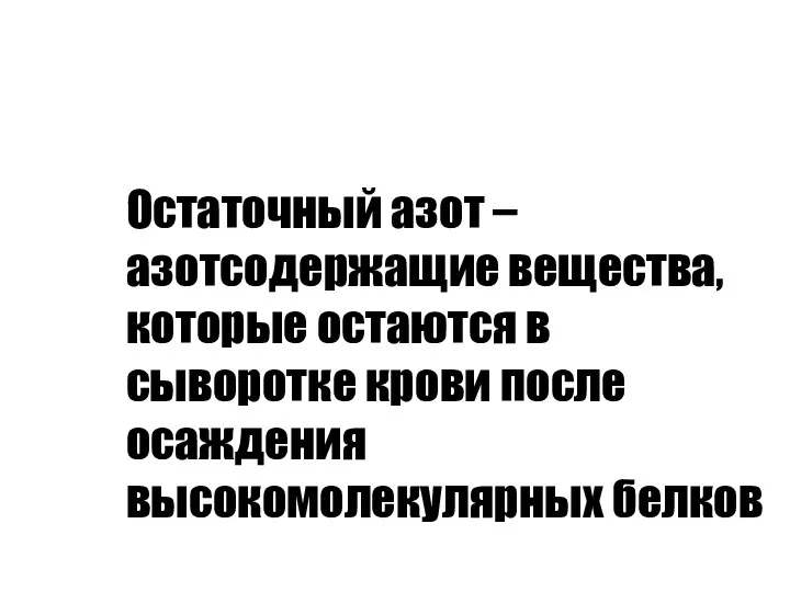 Остаточный азот – азотсодержащие вещества, которые остаются в сыворотке крови после осаждения высокомолекулярных белков