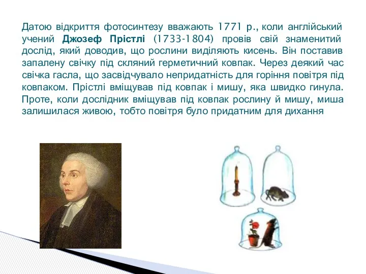 Датою відкриття фотосинтезу вважають 1771 p., коли англійський учений Джозеф Прістлі (1733-1804) провів