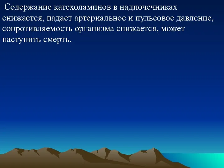 Содержание катехоламинов в надпочечниках снижается, падает артериальное и пульсовое давление, сопротивляемость организма снижается, может наступить смерть.