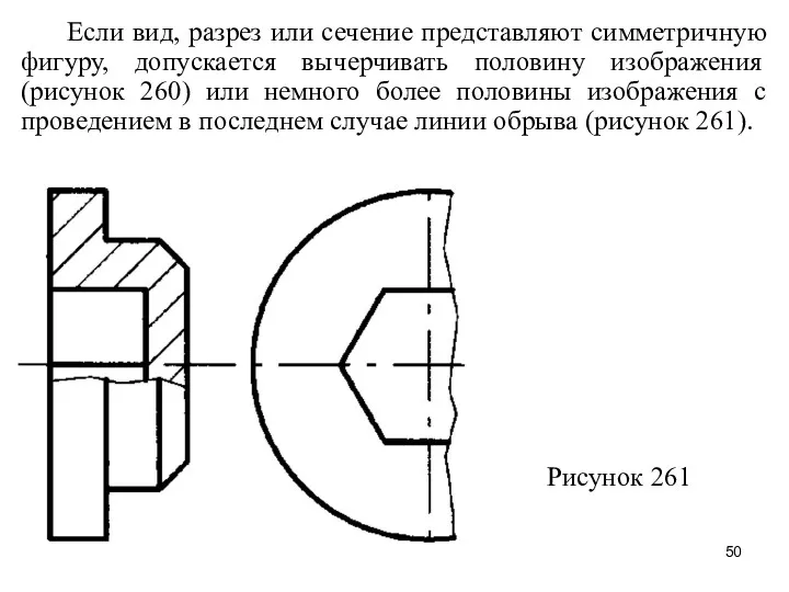 Если вид, разрез или сечение представляют симметричную фигуру, допускается вычерчивать