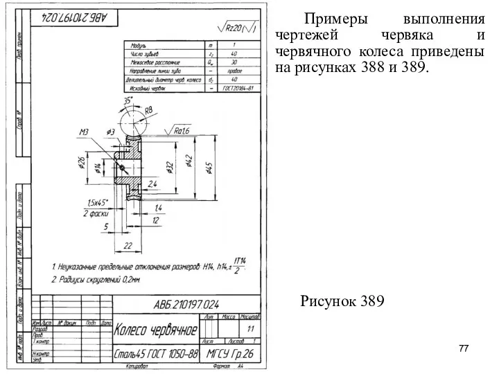 Примеры выполнения чертежей червяка и червячного колеса приведены на рисунках 388 и 389. Рисунок 389