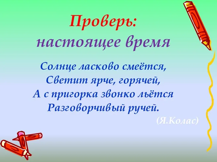 Проверь: настоящее время Солнце ласково смеётся, Светит ярче, горячей, А