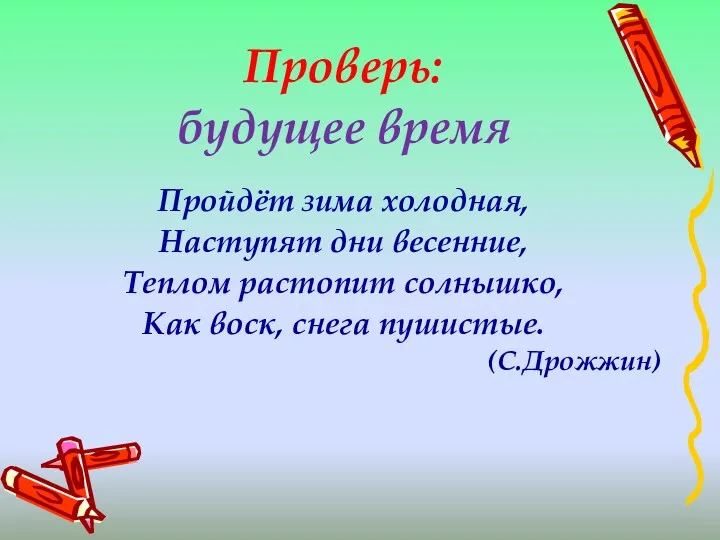 Проверь: будущее время Пройдёт зима холодная, Наступят дни весенние, Теплом