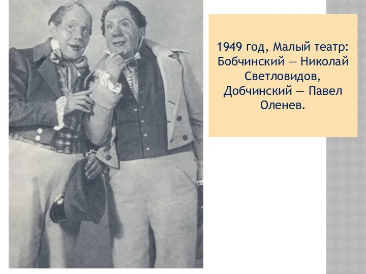 1949 год, Малый театр: Бобчинский — Николай Светловидов, Добчинский — Павел Оленев.