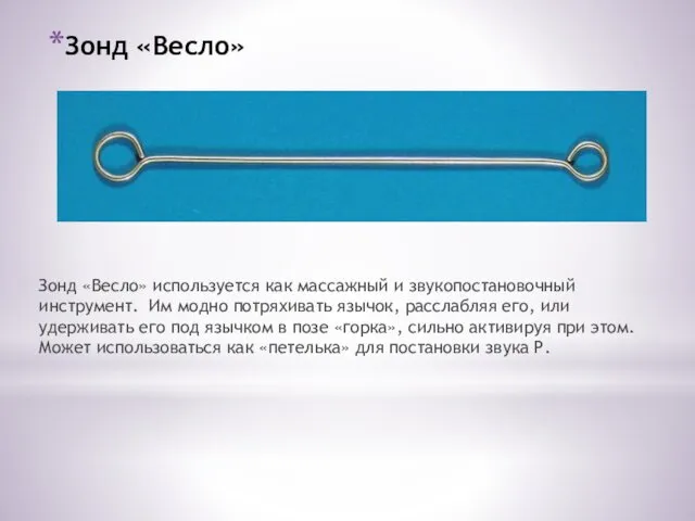 Зонд «Весло» Зонд «Весло» используется как массажный и звукопостановочный инструмент.