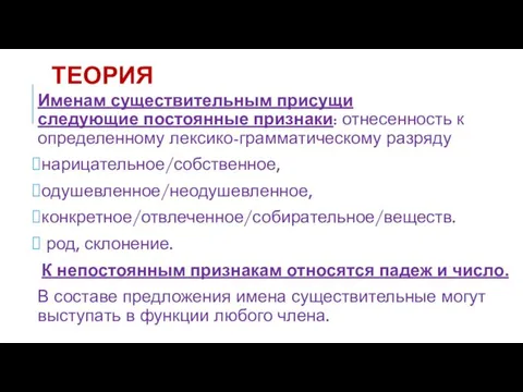 ТЕОРИЯ Именам существительным присущи следующие постоянные признаки: отнесенность к определенному