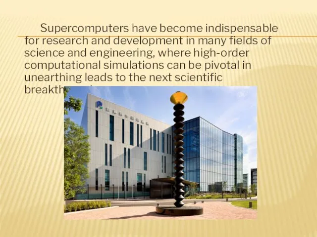 Supercomputers have become indis­pensable for research and development in many