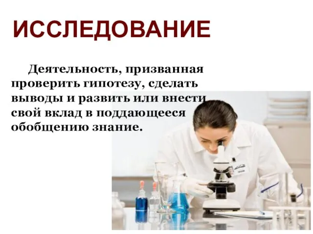 ИССЛЕДОВАНИЕ Деятельность, призванная проверить гипотезу, сделать выводы и развить или