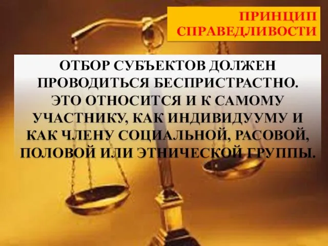 ПРИНЦИП СПРАВЕДЛИВОСТИ ОТБОР СУБЪЕКТОВ ДОЛЖЕН ПРОВОДИТЬСЯ БЕСПРИСТРАСТНО. ЭТО ОТНОСИТСЯ И