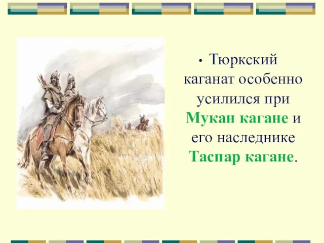 Тюркский каганат особенно усилился при Мукан кагане и его наследнике Таспар кагане.
