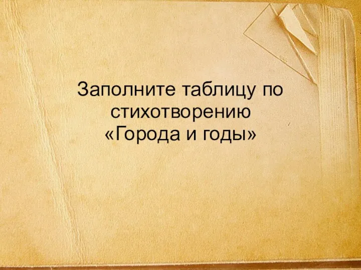 Заполните таблицу по стихотворению «Города и годы»