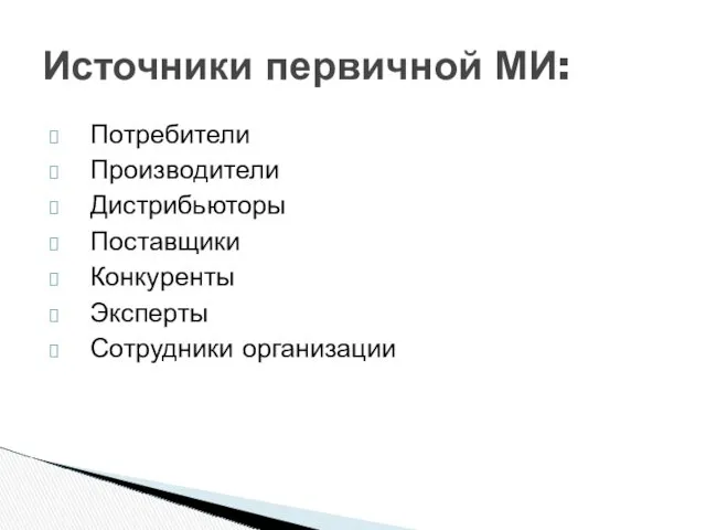 Источники первичной МИ: Потребители Производители Дистрибьюторы Поставщики Конкуренты Эксперты Сотрудники организации