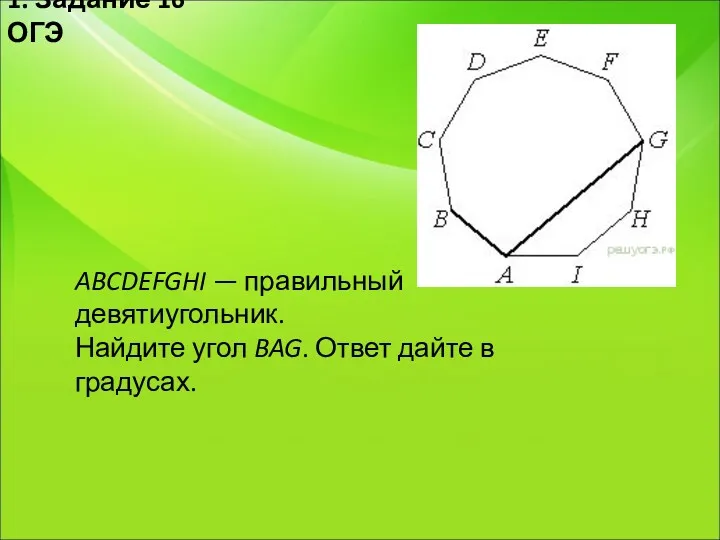 1. Задание 16 ОГЭ ABCDEFGHI — правильный девятиугольник. Найдите угол BAG. Ответ дайте в градусах.