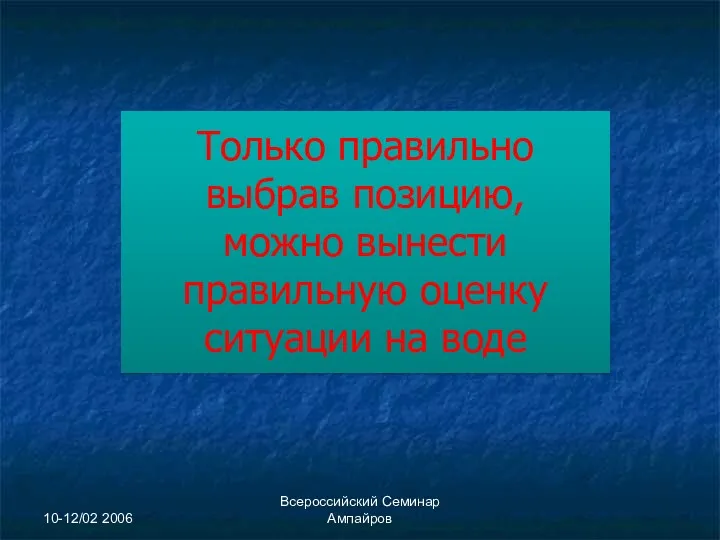 10-12/02 2006 Всероссийский Семинар Ампайров Только правильно выбрав позицию, можно вынести правильную оценку ситуации на воде