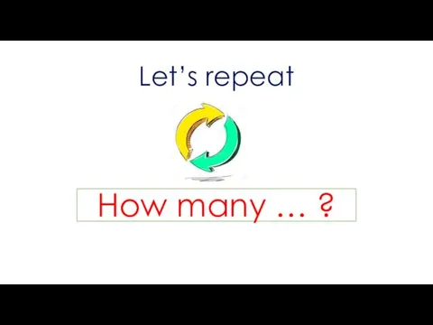 Let’s repeat How many … ?