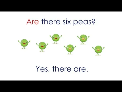 Are there six peas? Yes, there are.