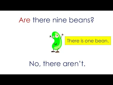 Are there nine beans? No, there aren’t. There is one bean.