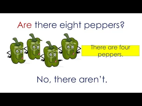 Are there eight peppers? No, there aren’t. There are four peppers.