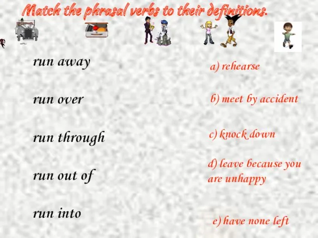 Match the phrasal verbs to their definitions. run away run
