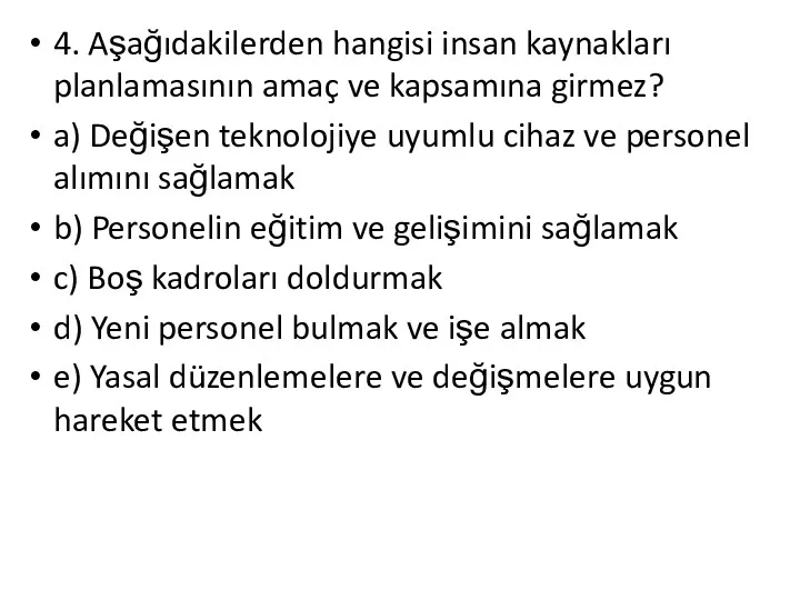 4. Aşağıdakilerden hangisi insan kaynakları planlamasının amaç ve kapsamına girmez?