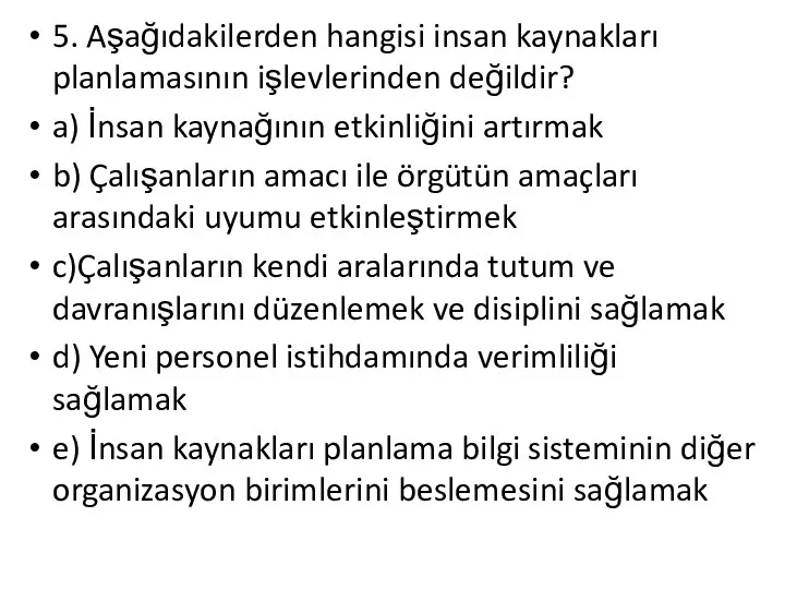 5. Aşağıdakilerden hangisi insan kaynakları planlamasının işlevlerinden değildir? a) İnsan