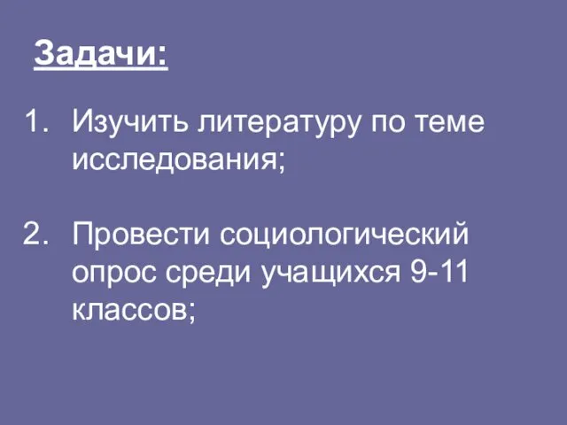 Задачи: Изучить литературу по теме исследования; Провести социологический опрос среди учащихся 9-11 классов;