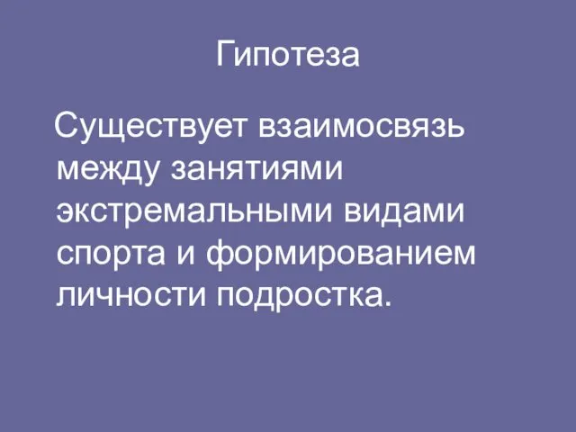 Гипотеза Существует взаимосвязь между занятиями экстремальными видами спорта и формированием личности подростка.