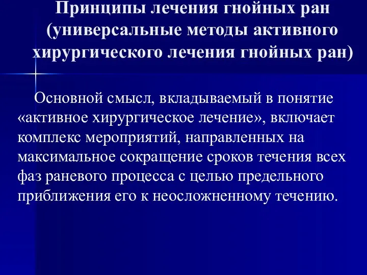 Принципы лечения гнойных ран (универсальные методы активного хирургического лечения гнойных ран) Основной смысл,