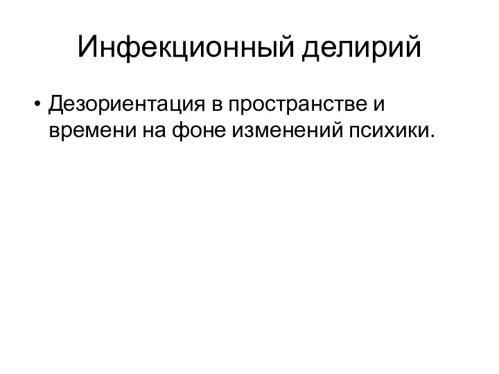 Инфекционный делирий Дезориентация в пространстве и времени на фоне изменений психики.