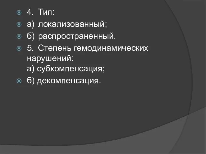 4. Тип: а) локализованный; б) распространенный. 5. Степень гемодинамических нарушений: а) субкомпенсация; б) декомпенсация.