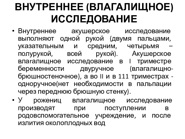 ВНУТРЕННЕЕ (ВЛАГАЛИЩНОЕ) ИССЛЕДОВАНИЕ Внутреннее акушерское исследование выполняют одной рукой (двумя пальцами, указательным и