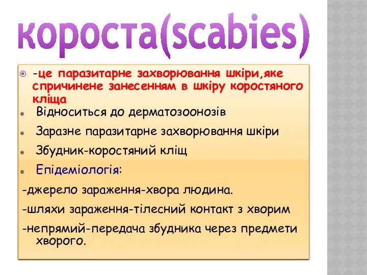 короста(scabies) -це паразитарне захворювання шкіри,яке спричинене занесенням в шкіру коростяного